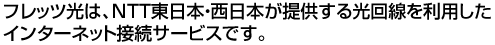 フレッツ光は、NTT東日本・西日本が提供する光回線を利用したインターネット接続サービスです。