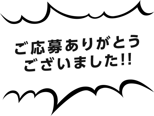 ご応募ありがとうございました!!