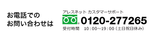 お電話でのお問い合わせはカスタマーサポートへ 0120-277265（10:00～19:00　土日祝日休み）