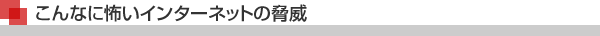 こんなに怖いインターネットの脅威
